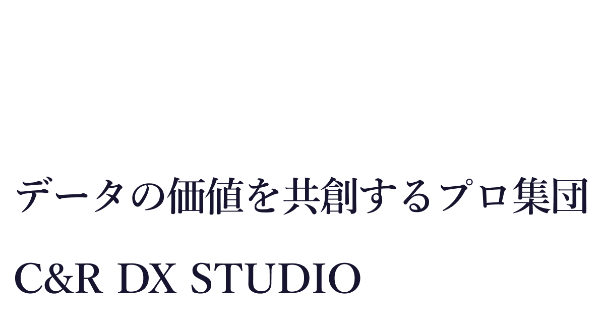 データの価値を共創するプロ集団 C&R DX STUDIO